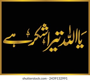 Urdu calligraphy, the script spells, "Yaa Allah Tera Shukr Hay” = And say, “Thank you Ya Allah" or "Thanks God”