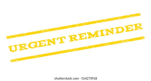 Urgent Reminder watermark stamp. Text caption between parallel lines with grunge design style. Rubber seal stamp with dust texture. Vector yellow color ink imprint on a white background.