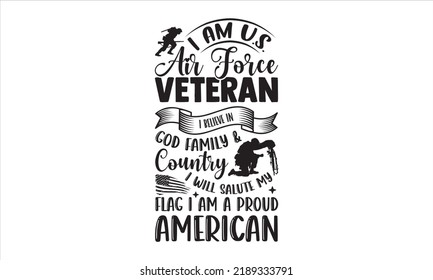 I Am U.S. Air Force Veteran I Believe In God Family  Country I Will Salute My Flag I Am A Proud American - Veteran T Shirt Design, Hand Drawn Vintage Illustration With Hand-lettering And Decoration E