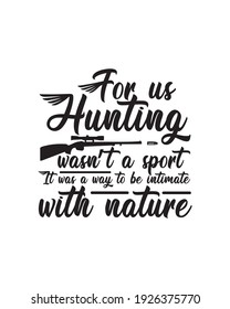 For us hunting wasn’t a sport it was a way to be intimate with nature. Hand drawn typography poster design. Premium Vector.