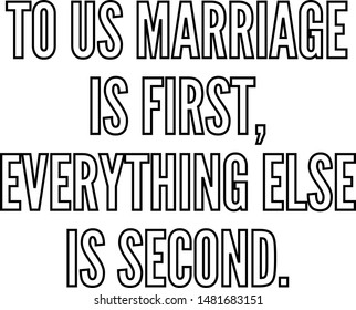 To us marriage is first everything else is second