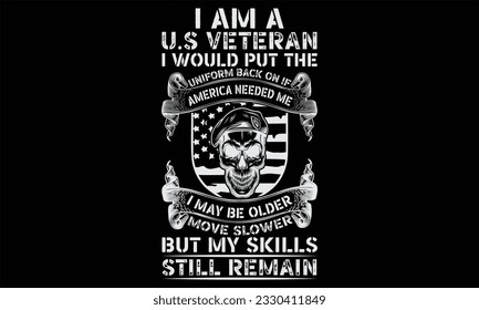 Ich bin US-Veteran und würde die Uniform wieder anbringen, wenn Amerika mich brauchte, könnte ich langsamer bewegen, aber meine Fähigkeiten bleiben immer noch erhalten - Veteran T-Shirts Design, handgezeichnete Schrift, isoliert auf Schwarz 