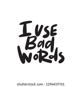 I use bad words. Funny lettering quote. Vector