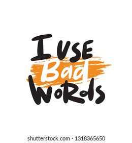 I use bad words. Humorous lettering quote. Modern calligraphy. Vector illustration