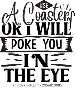 Use a coaster or I will poke you in the eye - Coaster quotes design svg