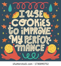 I use cookies to improve my performance. Funny cookie quote and illustration. Hand-drawn lettering and colorful elements on dark background. Square card.