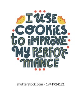 I use cookies to improve my performance. Funny cookie quote and illustration. Cartoon cookie decorations. Hand-drawn lettering isolated on white background.