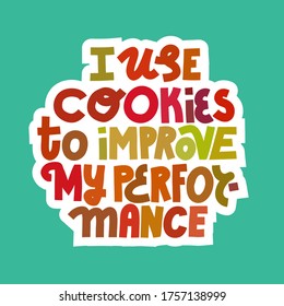 I use cookies to improve my performance. Funny cookie quote sticker. Hand-drawn multicolor lettering with die cut shape.