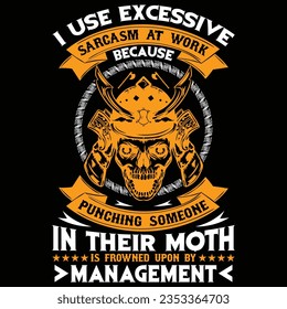 I use excessive sarcasm at work because punching someone in their moth is frowned upon by management