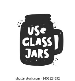 Use glass jars. Stop using plastic. Motivational handwritten phrases. Hand drawn vector illustration. Logo, icon, label. Protest against garbage, disposable polythene package.