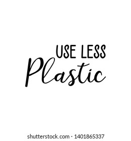 Use less plastic. Lettering. Ink illustration. Modern brush calligraphy Isolated on white background