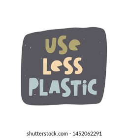 Use less plastic. Motivational handwritten phrases. Hand drawn vector illustration. Logo, icon, label. Protest against garbage, disposable polythene package. Pollution problem concept.