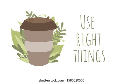 Use right things. Bamboo cup for coffee or tea with green leaves. Zero waste items with lettering. Recyclable products. Horizontal illustration for greeting card, print, banner and your creativity.