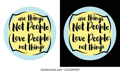 Use things not people love people not things typography t-shirt design 