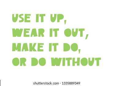 Use It Up, Wear It Out – typographic motivational poster about waste management. Minimalist, plastic free, zero waste and low impact lifestyle quote. Text for social media, environment friendly flyer.