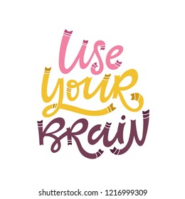 Use Your Brain. Hand lettered motivational quote for smart people. Simple isolated colorful vector illustration  