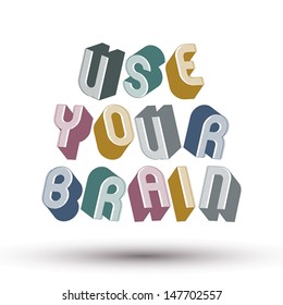 Use Your Brain phrase made with 3d retro style geometric letters.