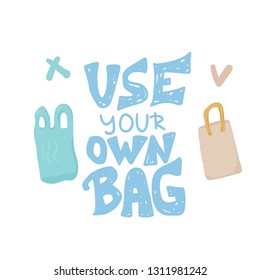 Use your own bag concept. Quote with plastic bag and textile bag isolated on white background. Emblem with handwritten lettering and zero waste symbols. Vector color illustration. 