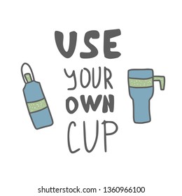 Use your own bag concept. Quote with cups isolated on white background. Emblem with handwritten lettering and zero waste symbols. Vector color illustration. 