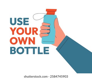 Use Your Own Bottle. Vector Illustration Eco Friendly Reusable Water Bottle, Sustainability and Zero Waste Concept. hand holding a blue eco friendly bottle with bold typography