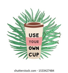 Use your own cup and go to zero waste on the background of tropical leaves. Eco mind and eco shop. Do not use plastic cups. Vector illustration.