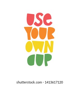 Use Your Own Cup - hand lettering zero waste phrase.
