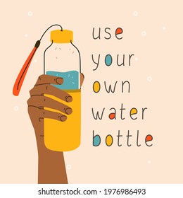 Use your own water bottle. A hand holding a glass or plastic water bottle. Vector hand drawing illustration and lettering. Zero waste concept, trendy style vector.