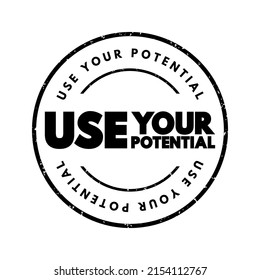 Use Your Potential - means to make full use of your abilities, talents, and capacities to achieve your goals and aspirations, text concept stamp