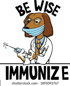 Use your smarts and gets vaccinated against covid-19.  This design features an adorable nurse cat ready to administer the vaccine with the  text be wise immunize. 
