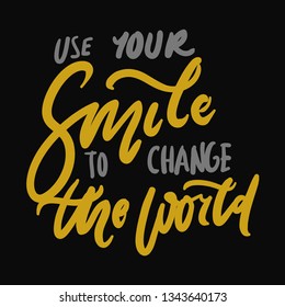 Use your smile to change the world. Hand lettering quote for your design. Motivation quote 