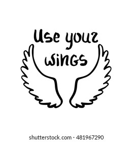 Use your wings. Inspirational quote about freedom. Modern calligraphy phrase. Simple vector lettering for print and poster. Typography poster design.