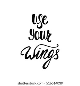 Use your wings. Inspirational quote about freedom. Handwritten phrase. Lettering in boho style for tee shirt print and poster. Typographic design.
