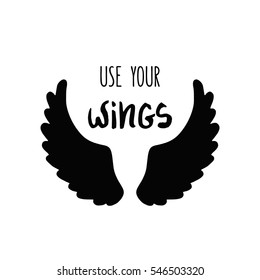 Use your wings. Inspirational quote about freedom. Modern calligraphy phrase with hand drawn. Simple vector lettering for print and poster. 