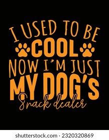 I USED TO BE COOL NOW I'M JUST MY DOG'S SNACK DEALER. T-SHIRT DESIGN. PRINT TEMPLATE.TYPOGRAPHY VECTOR ILLUSTRATION.