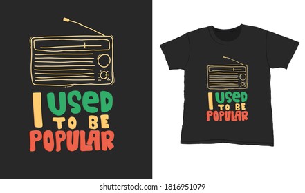 I used to be popular. Quote typography lettering for t-shirt design. hand-drawn lettering