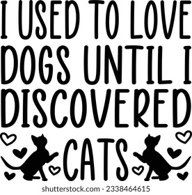 I used to love dogs until I discovered cats, Cat SVG Design, SVG File, SVG Cut File, T-shirt design, Tshirt design svg