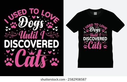 I Used to Love Dogs Until I Discovered Cats – Cat Lover Typography T-Shirt Design