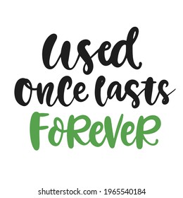 Used once lasts forever. Save earth and less waste concept. Hand drawn ecology lettering badge, eco friendly lifestyle poster, t shirt print, sticker emblem, banner, tote bag design.