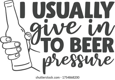 I Usually Give In To Beer Pressure | Beer Quote