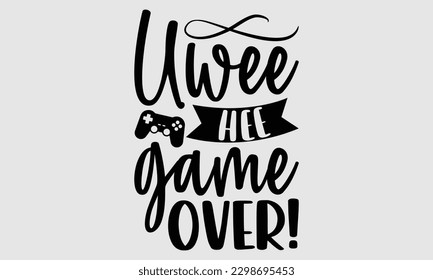Uwee hee  game over!- Octopus SVG and t- shirt design, Hand drawn lettering phrase for Cutting Machine, Silhouette Cameo, Cricut, greeting card template with typography white background, EPS svg