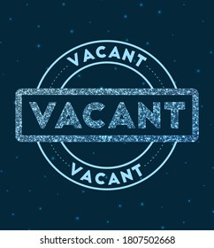 Vacant. Glowing round badge. Network style geometric Vacant stamp in space. Vector illustration.