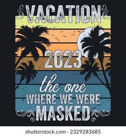 Vacation 2023 the are where we were masked ,summer t shirt, sweet summer, vacation mood t shirt design, vacation 2023 t-shirt design