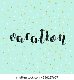 Vacation. Brush hand lettering vector illustration. Inspiring quote. Motivating modern calligraphy. Great for pillow cases, prints and posters, greeting cards, home decor, apparel design and more.