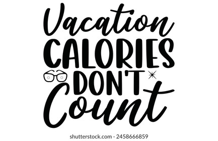    Vacation calories don't count on white background,Instant Digital Download. Illustration for prints on t-shirt and bags, posters 