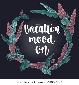 Vacation inspiration quote. Modern calligraphy style handwritten lettering with decorative banana palm leafs frame. Vector illustration for cards, leaflets or banners on dark chalkboard background.