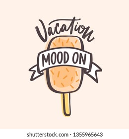 Vacation Mood On text handwritten with elegant font and decorated by ribbon and ice cream. Modern calligraphic composition isolated on white background. Flat vector illustration for apparel print.