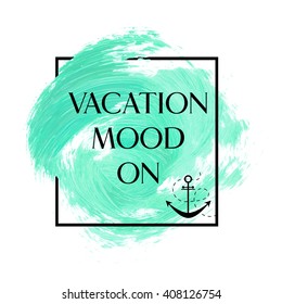 Vacation mood on text over original grunge brush art paint abstract texture background design acrylic stroke poster vector illustration. Perfect watercolor design for headline, logo and banner.