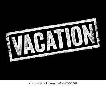 Vacation - a period of time during which an individual takes a break from regular work, studies, or daily routines to relax, unwind, and engage in leisure activities, text concept stamp