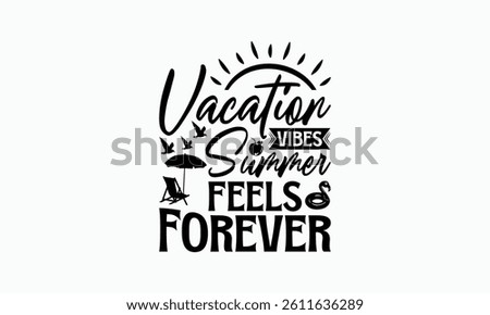 Vacation Vibes Summer Feels Forever - Summer T-Shirt Design, Illustration Written Vector T Shirt Design, Calligraphy Graphic Design.