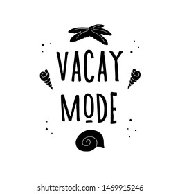 Vacay mode funny black and white quote. Summer vacation stylized lettering.  Perfect for t-shirt printing